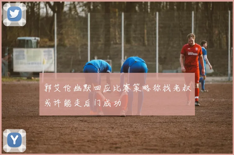郭艾伦幽默回应比赛策略称找老叔或许能走后门成功