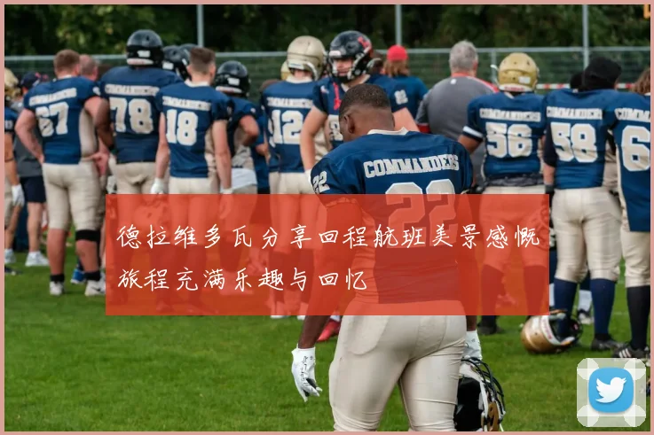 德拉维多瓦分享回程航班美景感慨旅程充满乐趣与回忆