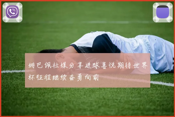 姆巴佩社媒分享进球喜悦期待世界杯征程继续奋勇向前