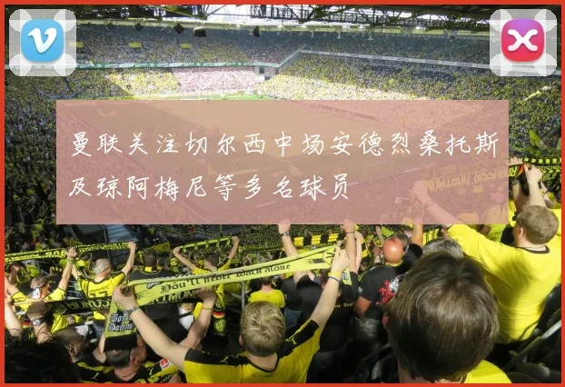 曼联关注切尔西中场安德烈桑托斯及琼阿梅尼等多名球员